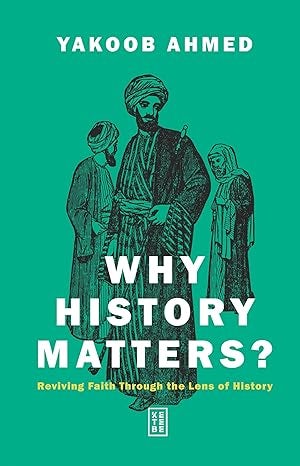 Why History Matters? by Yakoob Ahmed